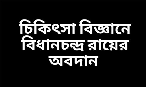 চিকিৎসা বিজ্ঞানে বিধানচন্দ্র রায়ের অবদান