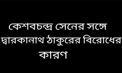 কেশবচন্দ্র সেনের সঙ্গে দ্বারকানাথ ঠাকুরের বিরোধের কারণ