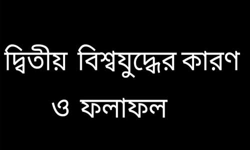 দ্বিতীয় বিশ্বযুদ্ধের কারণ ও ফলাফল | Second World War Causes and Consequences